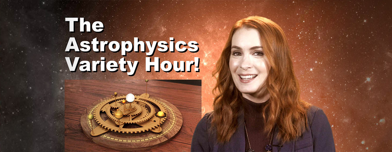 The video series title, "The Astrophysics Variety Hour!" sits in the upper-right quadrant. To the right, the show host, Felicia Day, smiles at the camera. A gold mechanical model of a solar system is under the title. Tiny bright stars and nebulous orange gas fill the background.